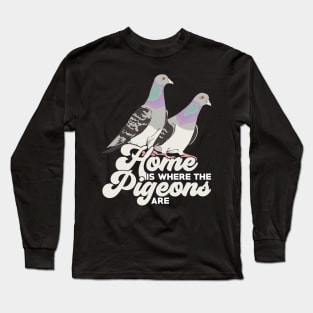 Home Is Where The Pigeons Are Long Sleeve T-Shirt